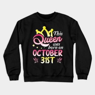 This Queen Was Born On October 31st Happy Birthday To Me You Nana Mommy Aunt Sister Wife Daughter Crewneck Sweatshirt